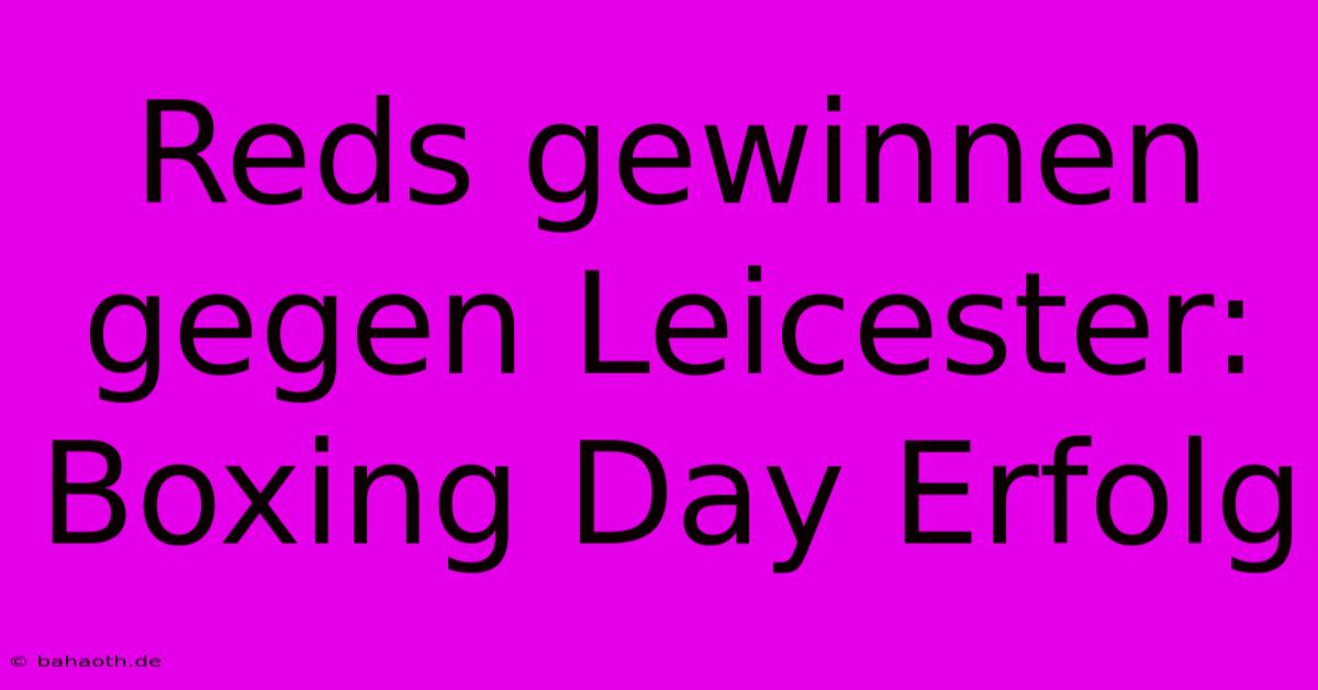 Reds Gewinnen Gegen Leicester: Boxing Day Erfolg