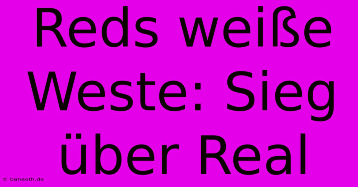 Reds Weiße Weste: Sieg Über Real