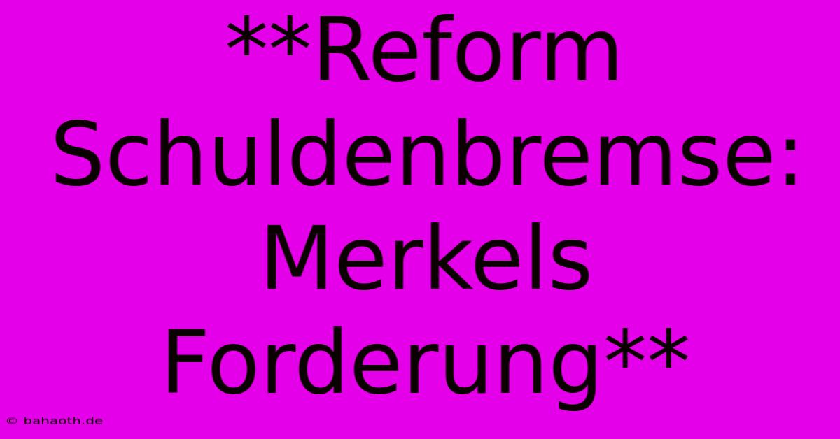 **Reform Schuldenbremse: Merkels Forderung**