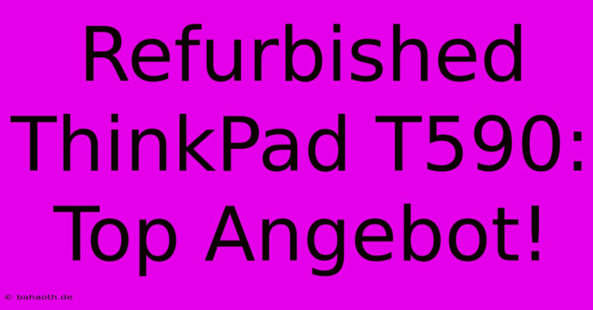 Refurbished ThinkPad T590: Top Angebot!