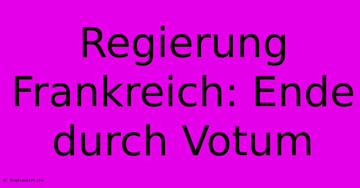 Regierung Frankreich: Ende Durch Votum