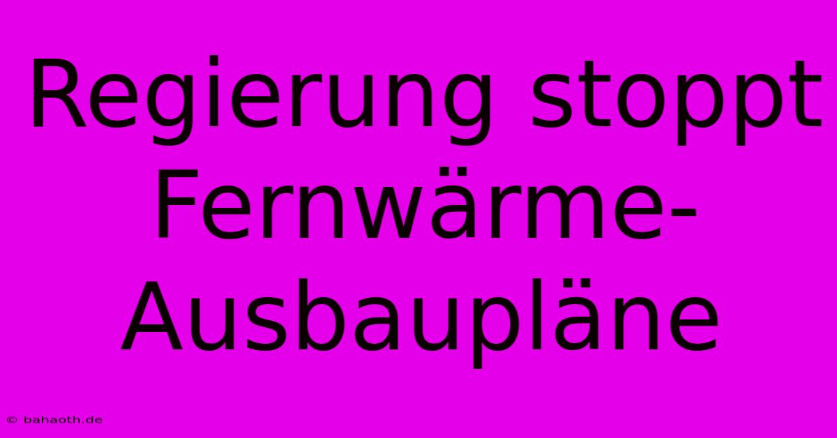 Regierung Stoppt Fernwärme-Ausbaupläne