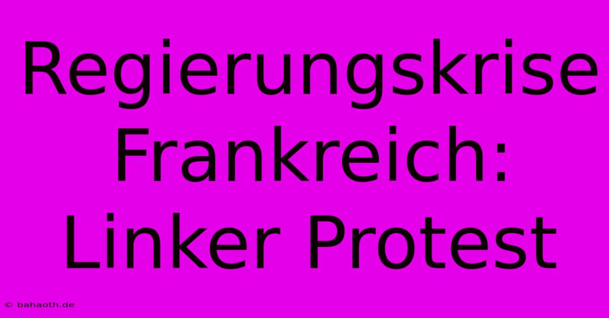 Regierungskrise Frankreich: Linker Protest