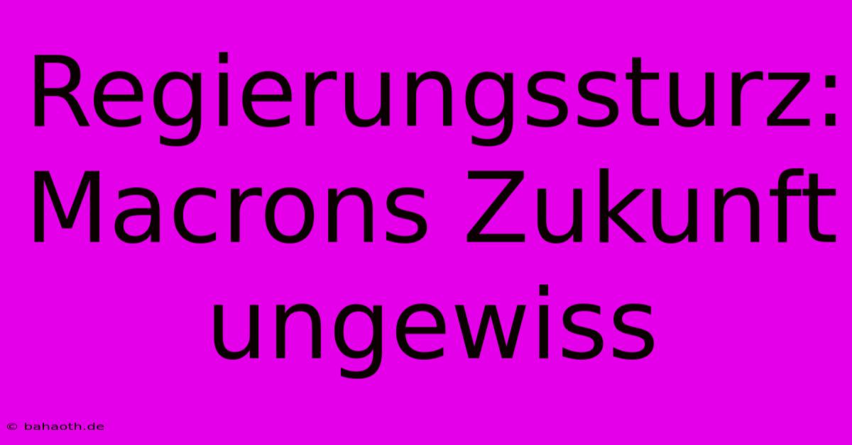 Regierungssturz:  Macrons Zukunft Ungewiss