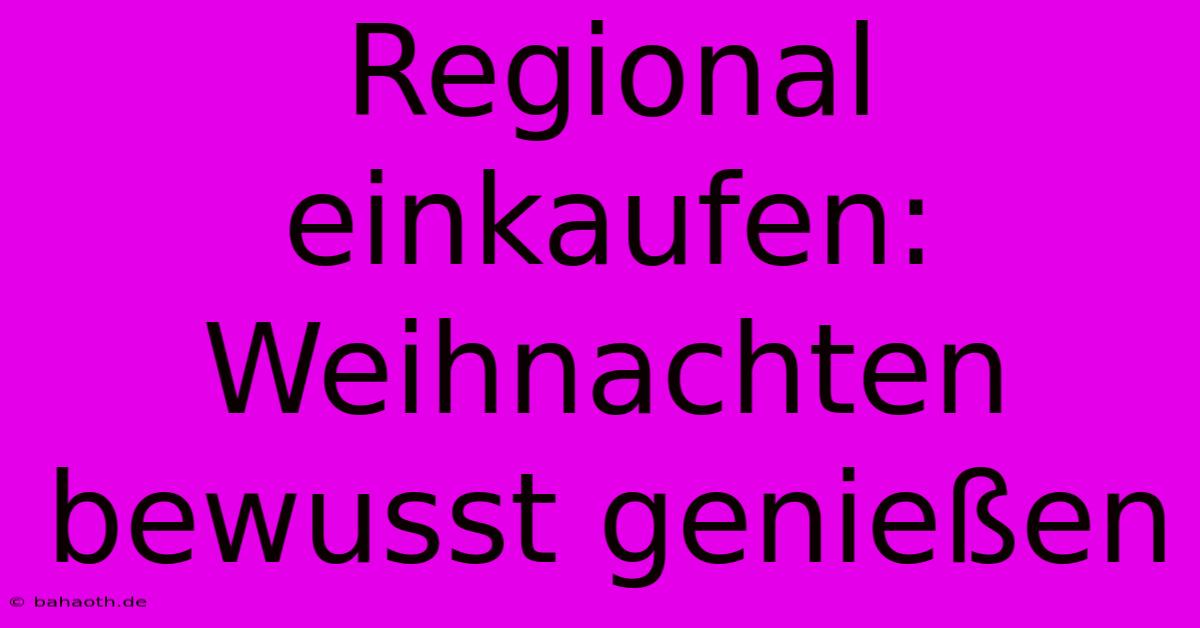 Regional Einkaufen: Weihnachten Bewusst Genießen