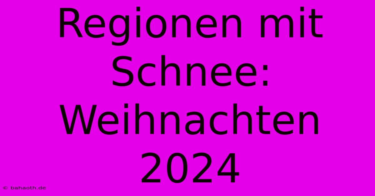 Regionen Mit Schnee: Weihnachten 2024