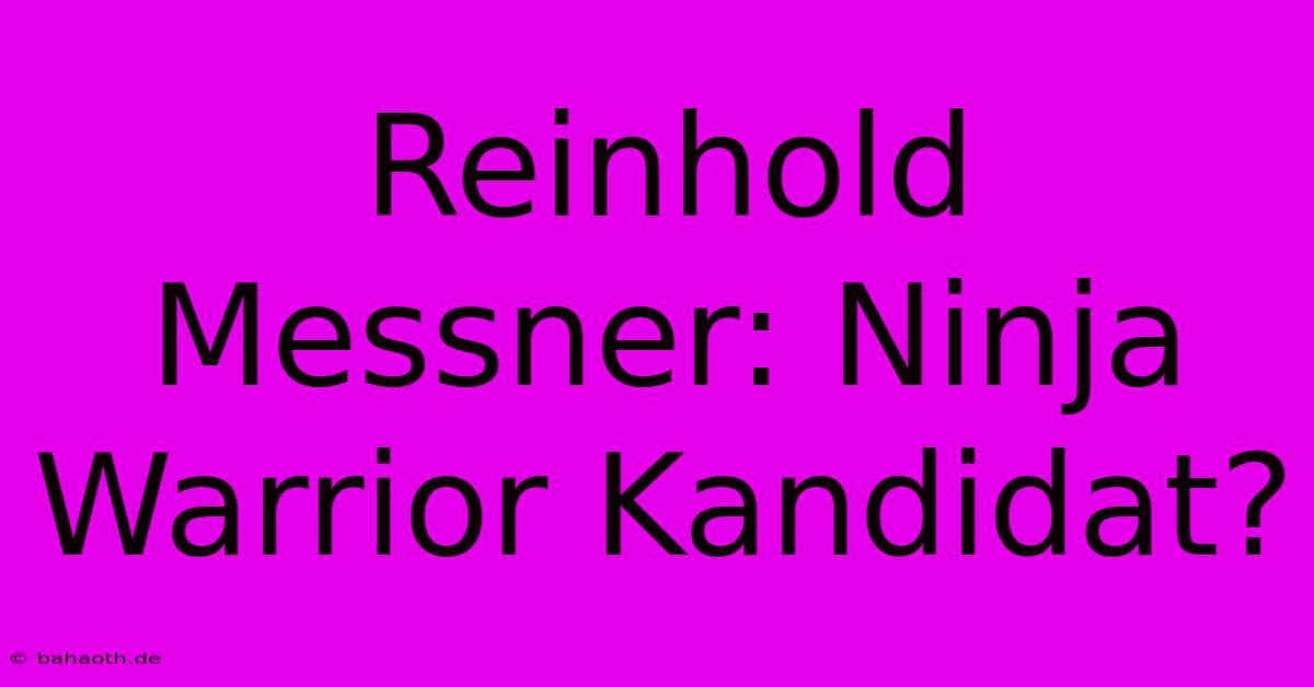 Reinhold Messner: Ninja Warrior Kandidat?