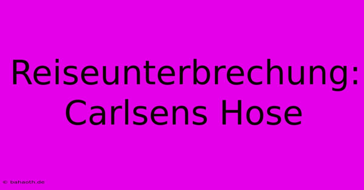 Reiseunterbrechung: Carlsens Hose