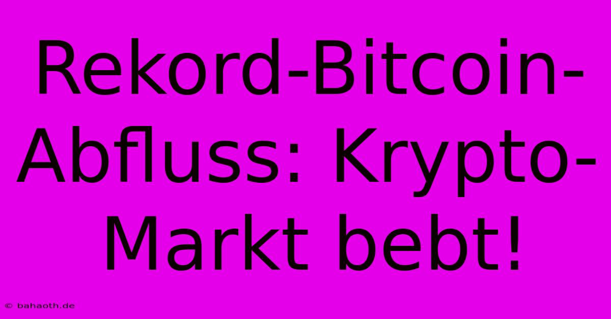 Rekord-Bitcoin-Abfluss: Krypto-Markt Bebt!