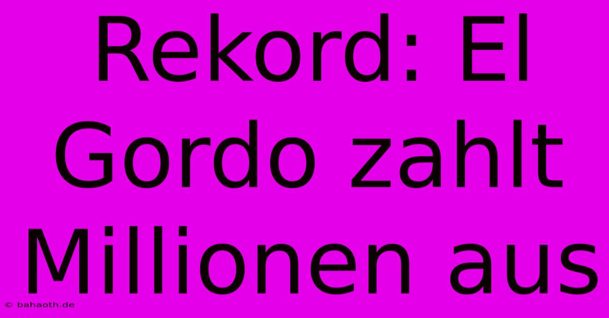 Rekord: El Gordo Zahlt Millionen Aus