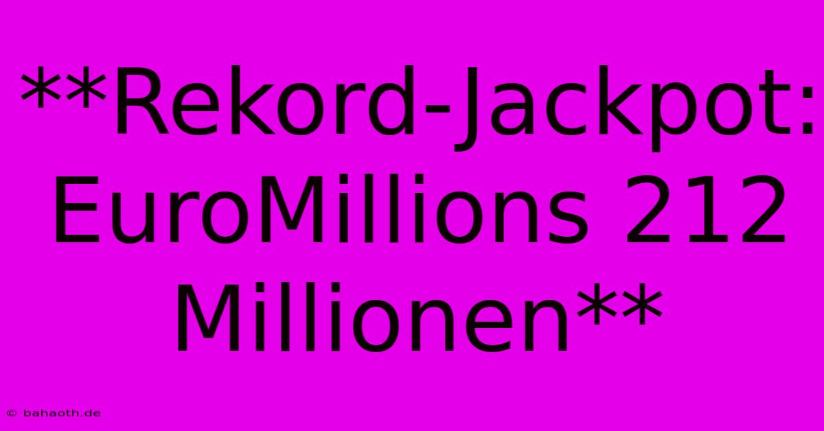 **Rekord-Jackpot: EuroMillions 212 Millionen**