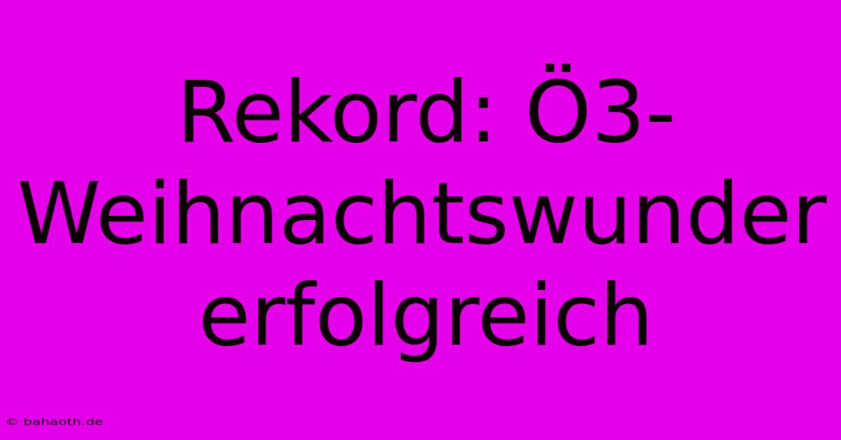 Rekord: Ö3-Weihnachtswunder Erfolgreich