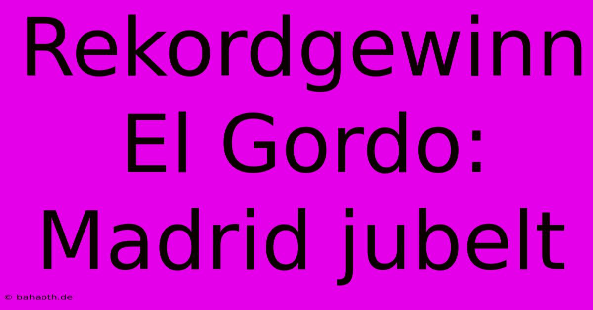 Rekordgewinn El Gordo: Madrid Jubelt