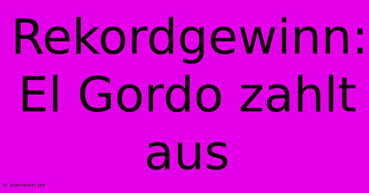 Rekordgewinn: El Gordo Zahlt Aus