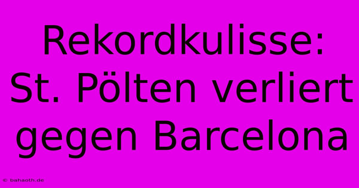 Rekordkulisse: St. Pölten Verliert Gegen Barcelona