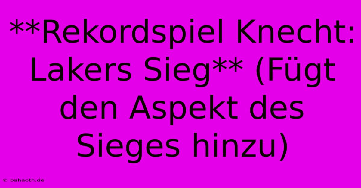 **Rekordspiel Knecht: Lakers Sieg** (Fügt Den Aspekt Des Sieges Hinzu)