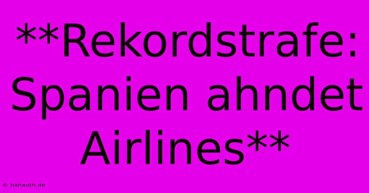 **Rekordstrafe: Spanien Ahndet Airlines**