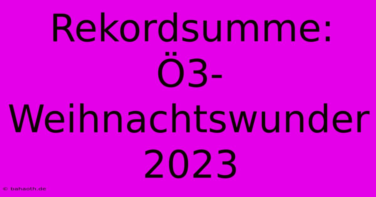 Rekordsumme: Ö3-Weihnachtswunder 2023