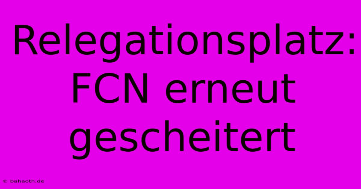 Relegationsplatz: FCN Erneut Gescheitert