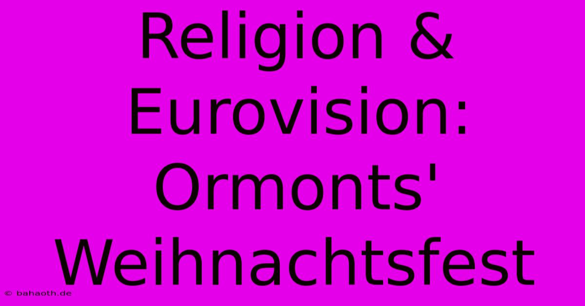 Religion & Eurovision: Ormonts' Weihnachtsfest