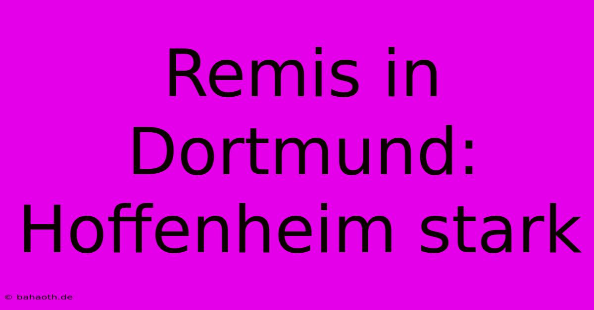 Remis In Dortmund: Hoffenheim Stark