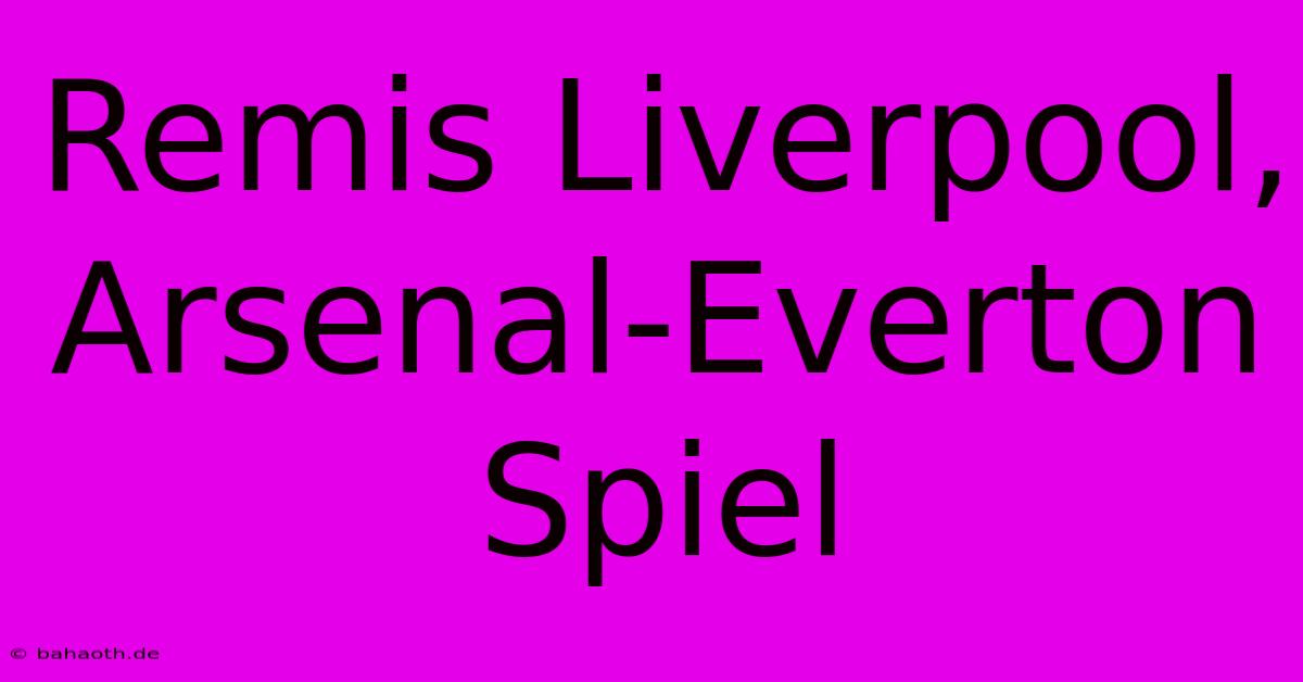 Remis Liverpool, Arsenal-Everton Spiel