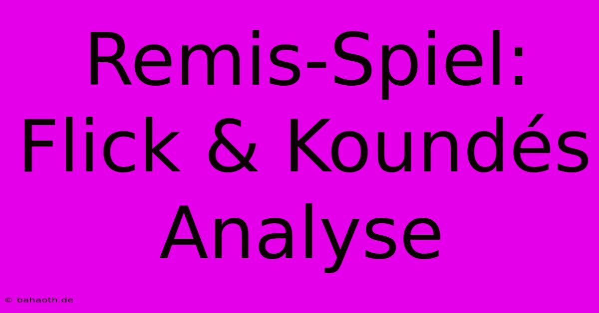 Remis-Spiel: Flick & Koundés Analyse