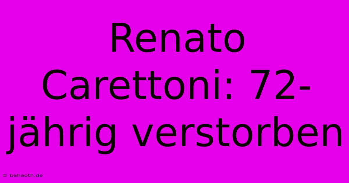 Renato Carettoni: 72-jährig Verstorben