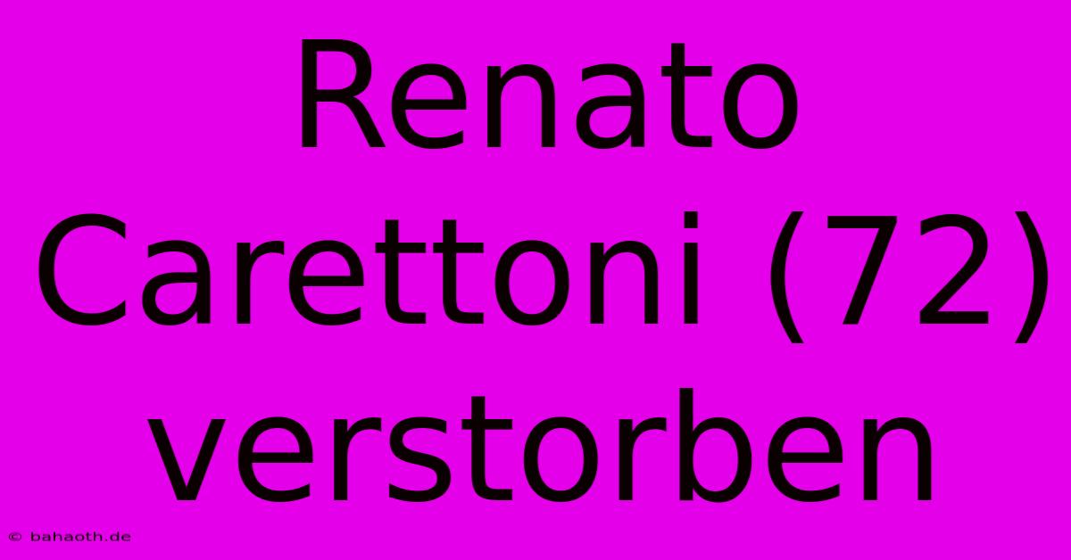 Renato Carettoni (72) Verstorben