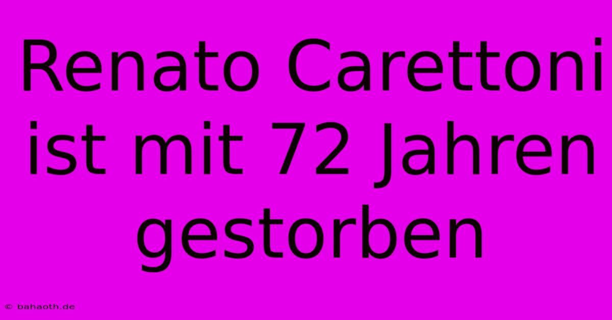 Renato Carettoni Ist Mit 72 Jahren Gestorben