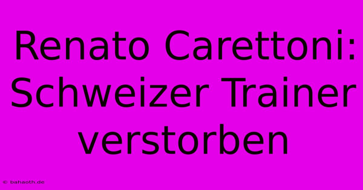 Renato Carettoni: Schweizer Trainer Verstorben