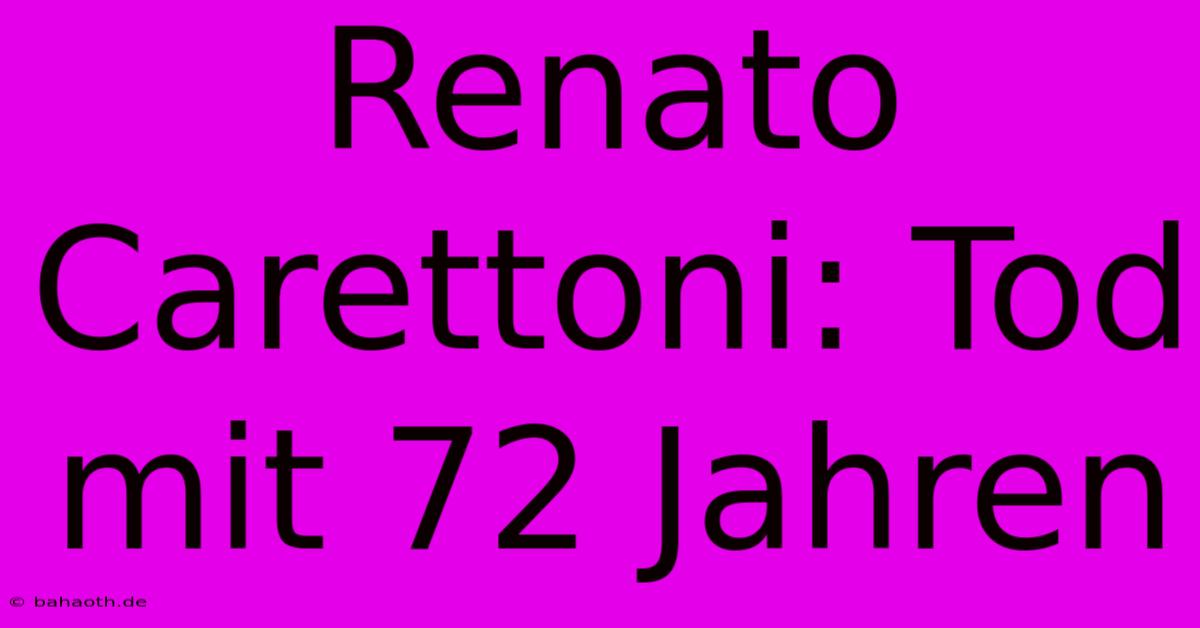 Renato Carettoni: Tod Mit 72 Jahren