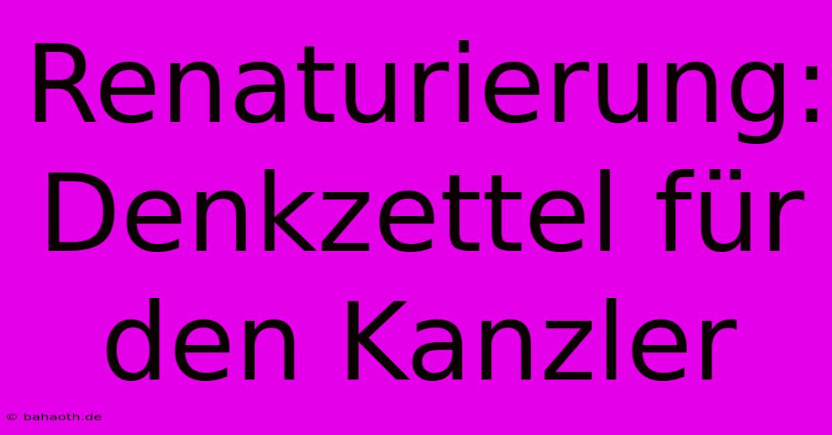 Renaturierung: Denkzettel Für Den Kanzler