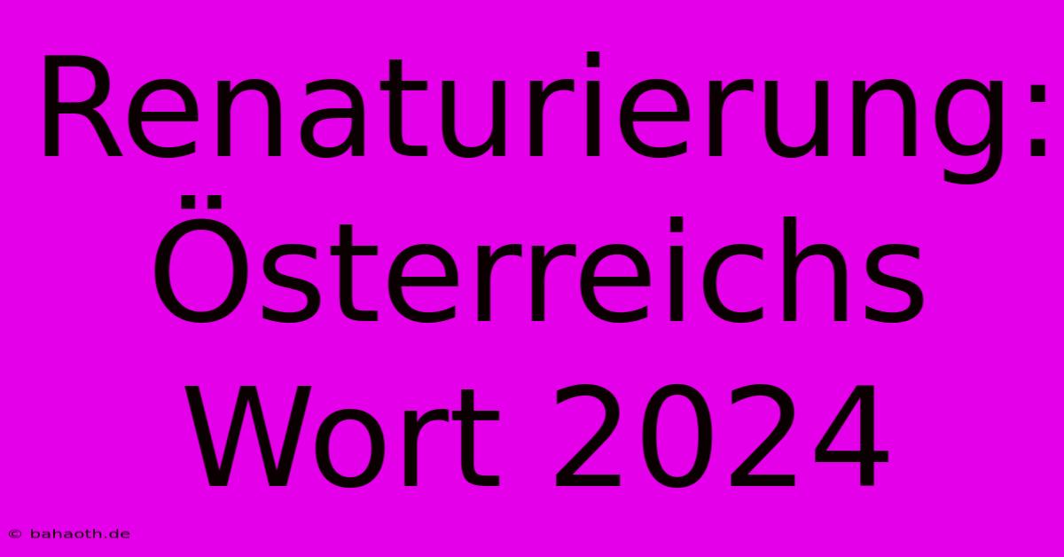 Renaturierung: Österreichs Wort 2024