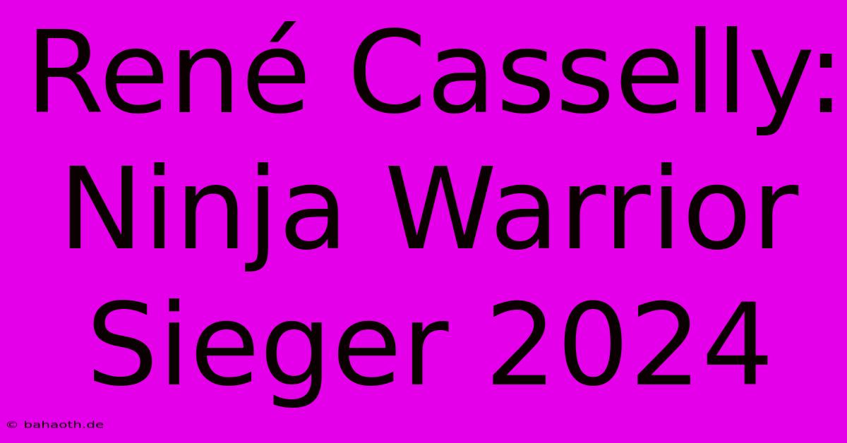 René Casselly: Ninja Warrior Sieger 2024