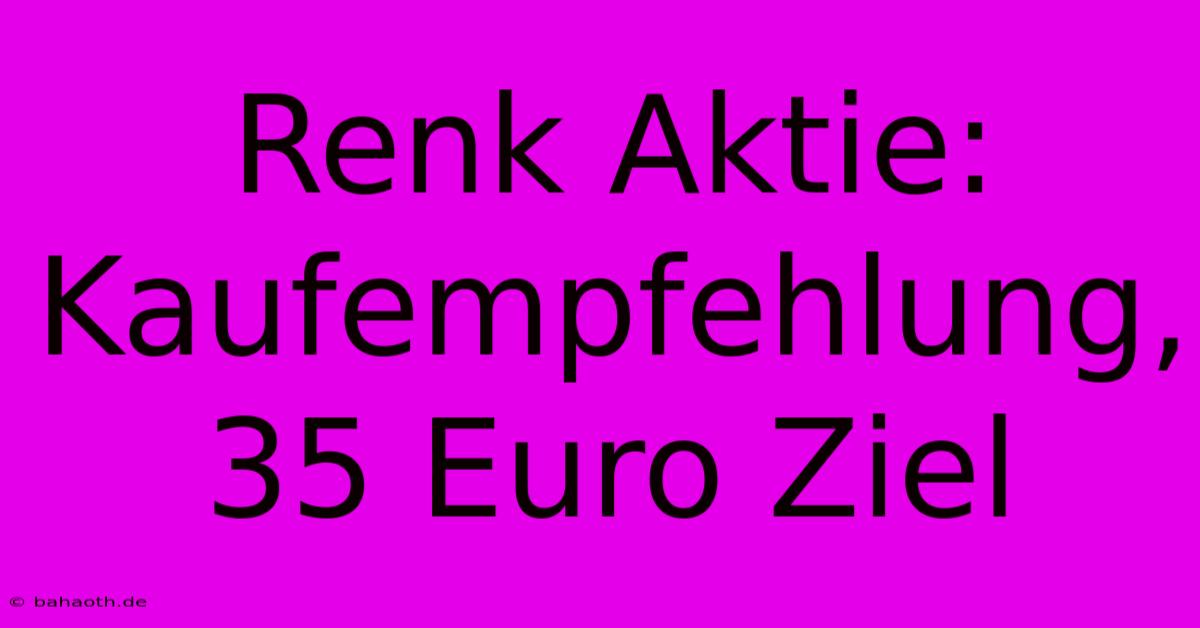 Renk Aktie: Kaufempfehlung, 35 Euro Ziel