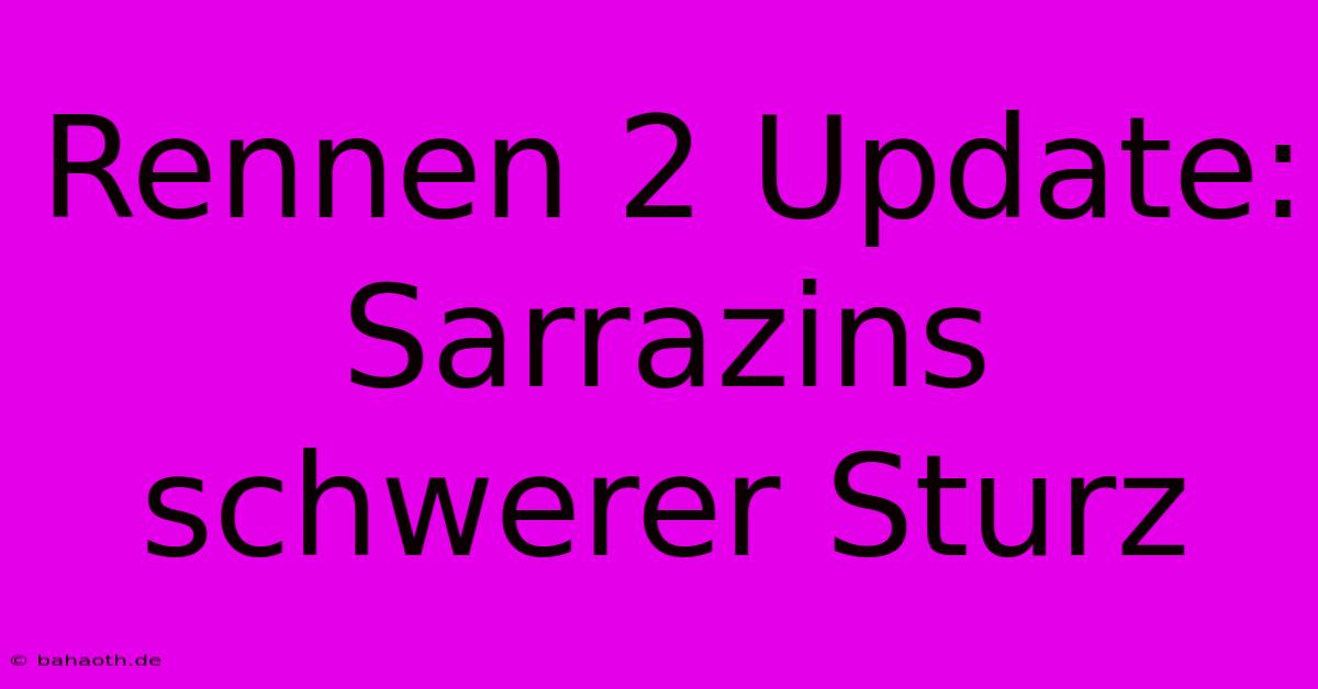 Rennen 2 Update: Sarrazins Schwerer Sturz