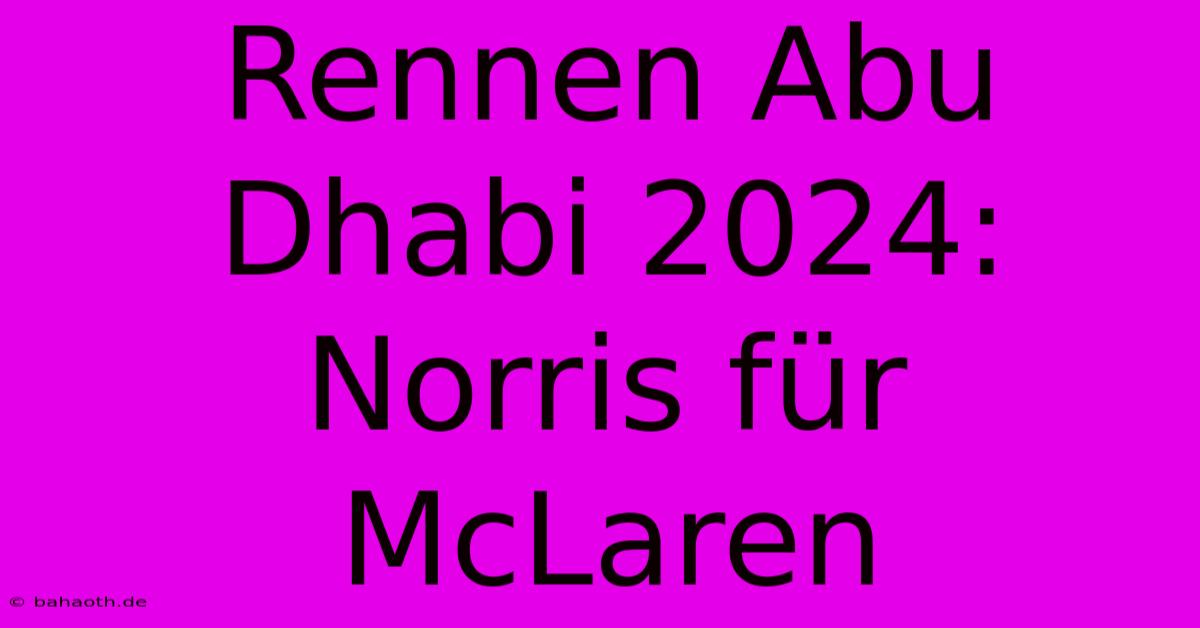 Rennen Abu Dhabi 2024: Norris Für McLaren