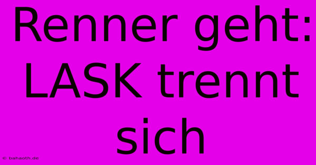 Renner Geht: LASK Trennt Sich