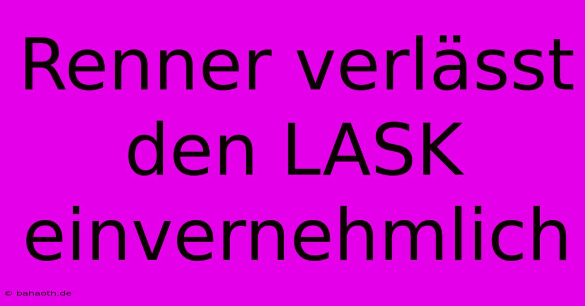 Renner Verlässt Den LASK Einvernehmlich