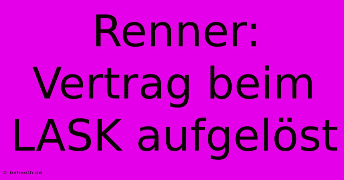 Renner: Vertrag Beim LASK Aufgelöst