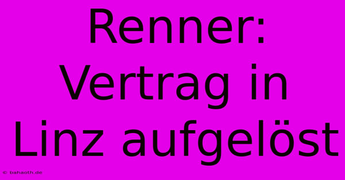 Renner: Vertrag In Linz Aufgelöst