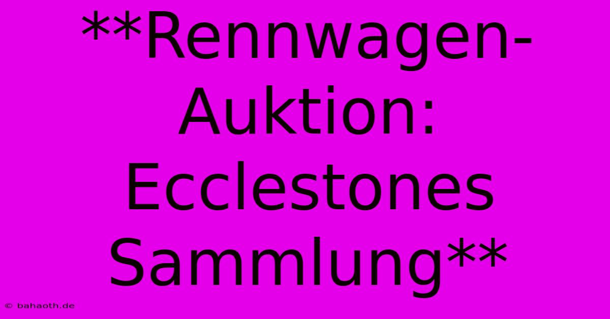 **Rennwagen-Auktion: Ecclestones Sammlung**