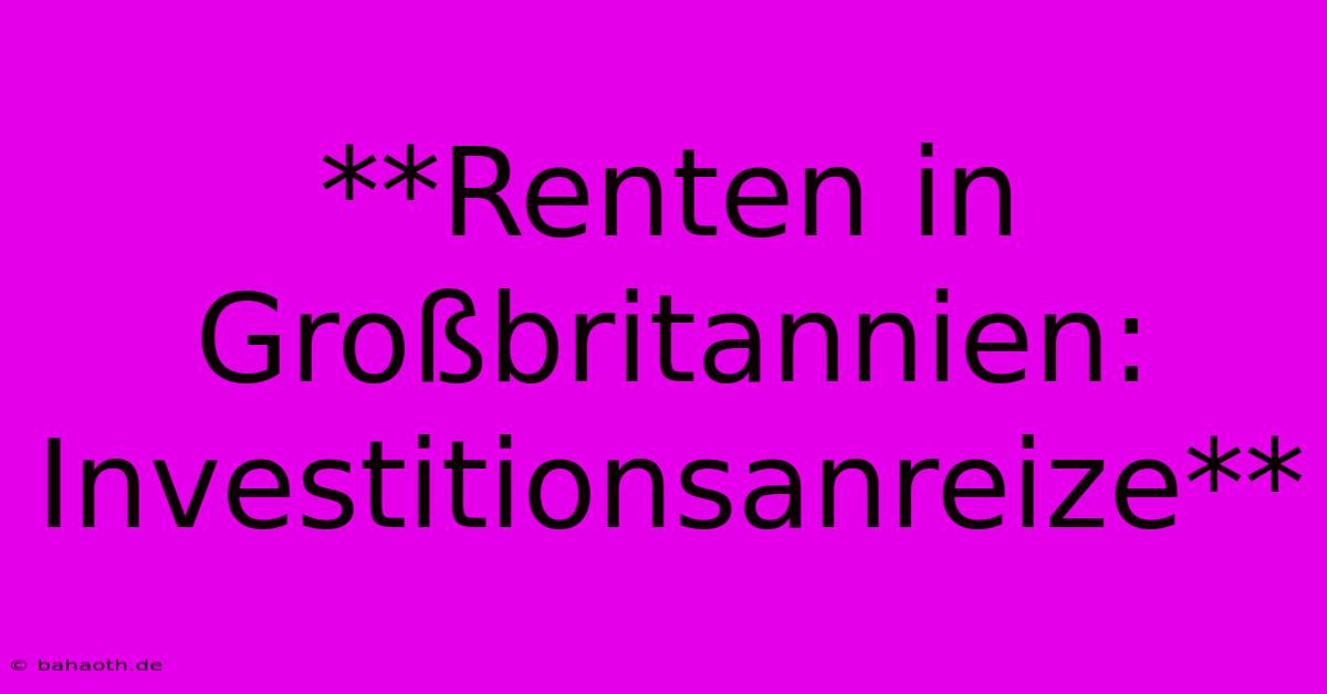 **Renten In Großbritannien: Investitionsanreize**