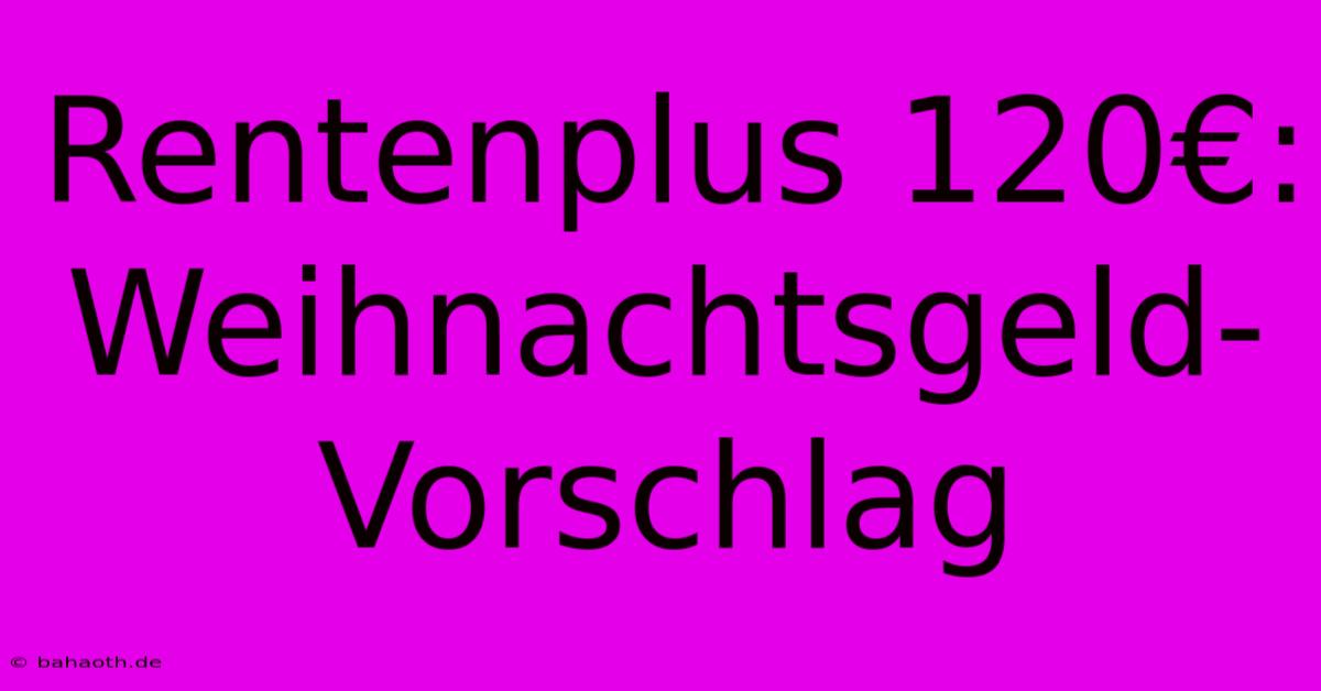 Rentenplus 120€: Weihnachtsgeld-Vorschlag