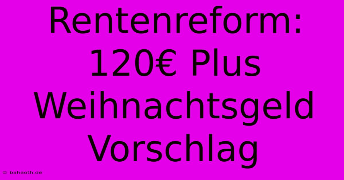 Rentenreform: 120€ Plus Weihnachtsgeld Vorschlag