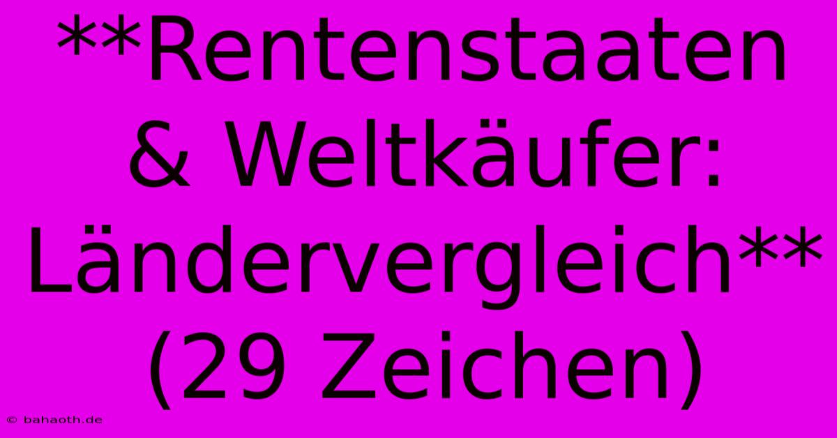 **Rentenstaaten & Weltkäufer: Ländervergleich**  (29 Zeichen)