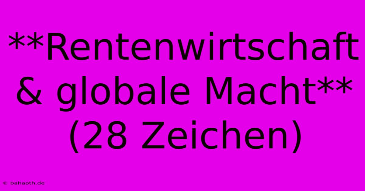 **Rentenwirtschaft & Globale Macht** (28 Zeichen)