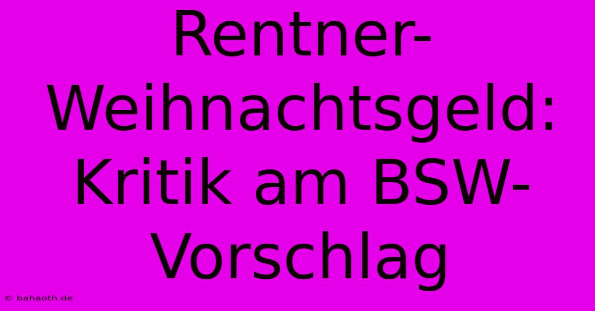 Rentner-Weihnachtsgeld: Kritik Am BSW-Vorschlag