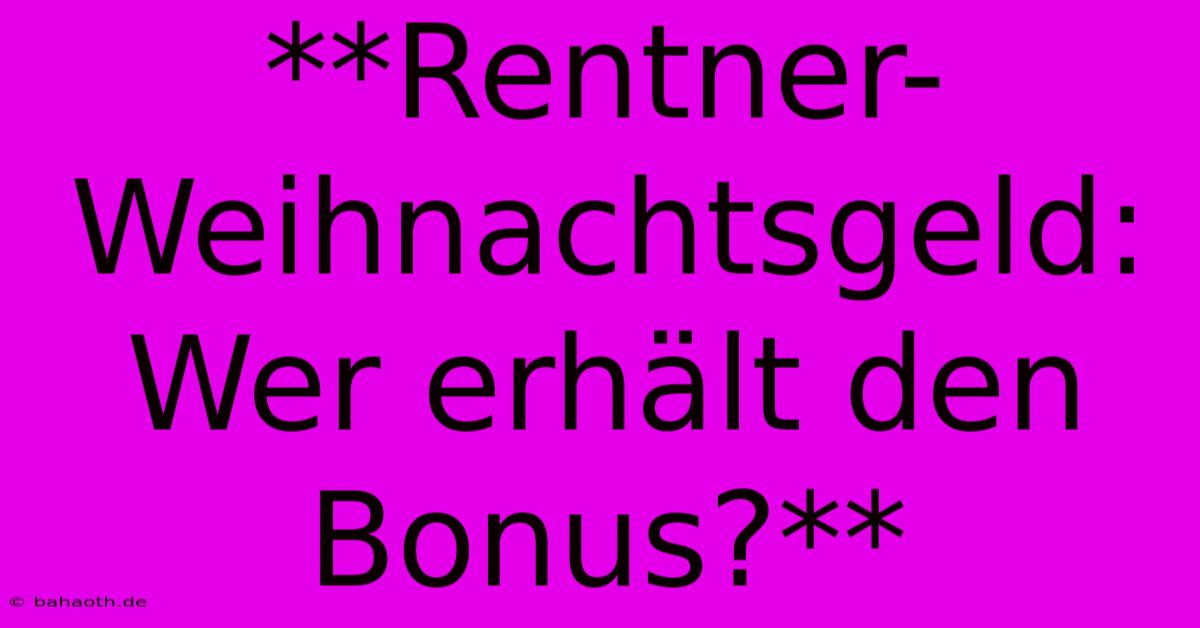 **Rentner-Weihnachtsgeld: Wer Erhält Den Bonus?**